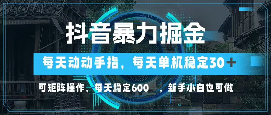 （13013期）抖音暴力掘金，动动手指就可以，单机30+，可矩阵操作，每天稳定600+，…网创项目-知识付费-在线课程-自媒体创业-网络副业-优利资源优利资源网