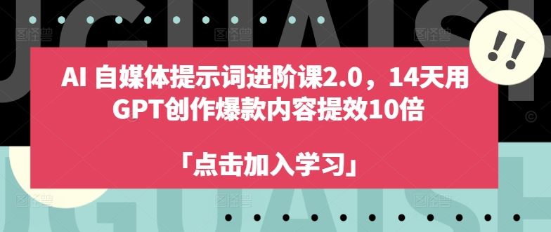 AI自媒体提示词进阶课2.0，14天用 GPT创作爆款内容提效10倍网创项目-知识付费-在线课程-自媒体创业-网络副业-优利资源优利资源网