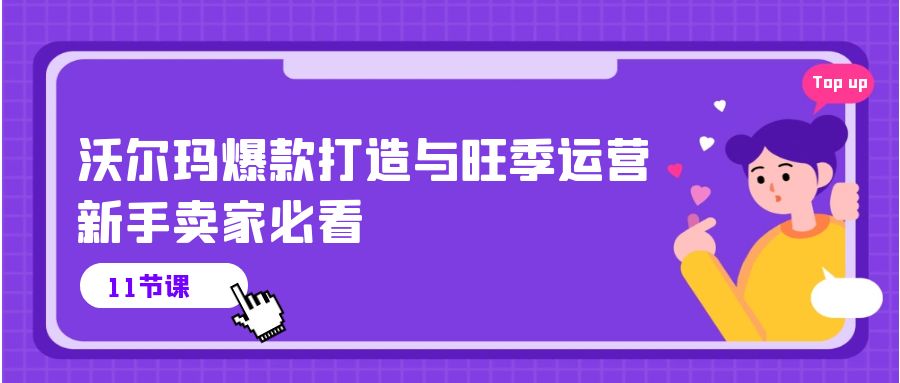 （10660期）沃尔玛 爆款打造与旺季运营，新手卖家必看（11节视频课）网创项目-知识付费-在线课程-自媒体创业-网络副业-优利资源优利资源网
