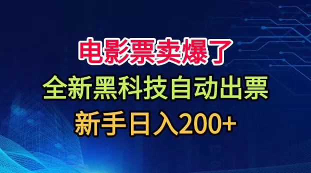 电影票卖爆了，全新黑科技自动出票，附带保姆级教程，新手日入200+【揭秘】网创项目-知识付费-在线课程-自媒体创业-网络副业-优利资源优利资源网