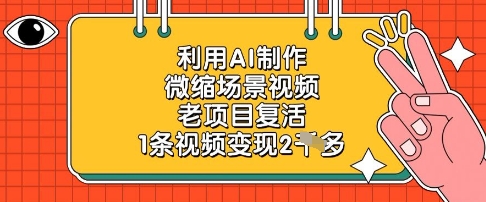 利用AI制作微缩场景视频，老项目复活，1条视频变现2k网创项目-知识付费-在线课程-自媒体创业-网络副业-优利资源优利资源网