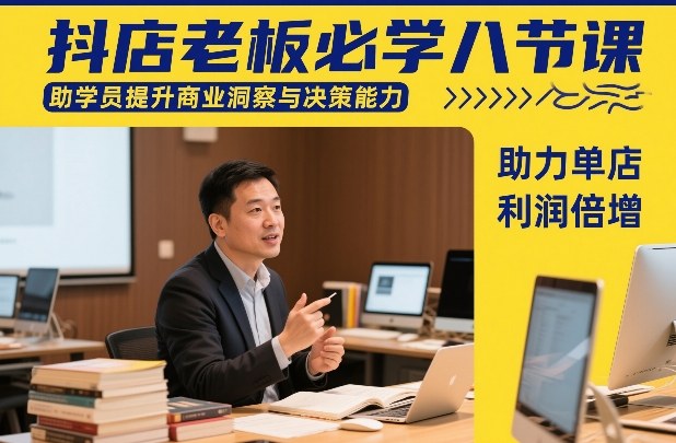 抖店老板必学八节课，助学员提升商业洞察与决策能力，助力单店利润倍增网创项目-知识付费-在线课程-自媒体创业-网络副业-优利资源优利资源网