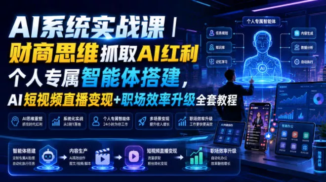 AI系统实战课｜财商思维抓取AI红利｜个人专属智能体搭建，AI短视频直播变现+职场效率升级全套教程网创项目-知识付费-在线课程-自媒体创业-网络副业-优利资源优利资源网