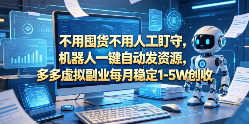 不用囤货不用人工盯守，机器人一键自动发资源，多多虚拟副业每月稳定1-5W创收【揭秘】网创项目-知识付费-在线课程-自媒体创业-网络副业-优利资源优利资源网