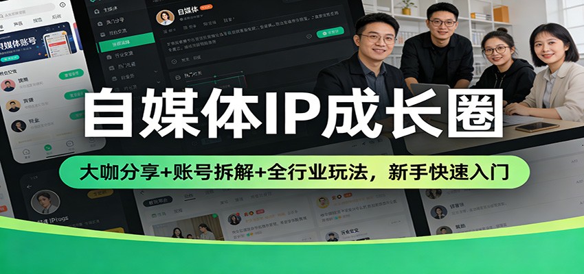 自媒体IP成长圈：大咖分享+账号拆解+全行业玩法，新手快速入门网创项目-知识付费-在线课程-自媒体创业-网络副业-优利资源优利资源网