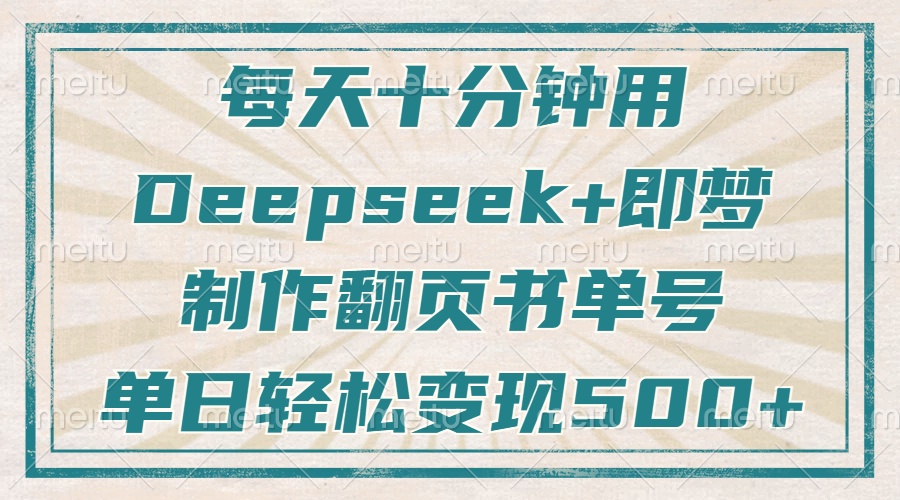 （14123期）每天十分钟，用Deepseek+即梦，制作翻页书单号，疯狂涨粉，单日变现500+网创项目-知识付费-在线课程-自媒体创业-网络副业-优利资源优利资源网