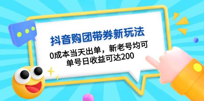 （13351期）抖音购团带券0成本玩法：0成本当天出单，新老号均可，单号日收益可达200网创项目-知识付费-在线课程-自媒体创业-网络副业-优利资源优利资源网