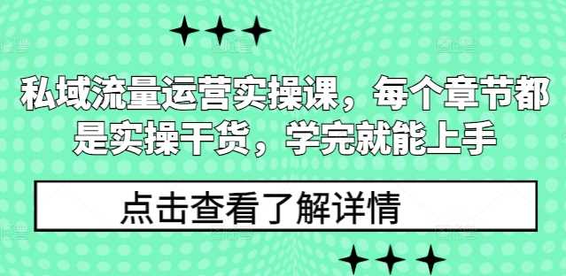 私域流量运营实操课，每个章节都是实操干货，学完就能上手网创项目-知识付费-在线课程-自媒体创业-网络副业-优利资源优利资源网