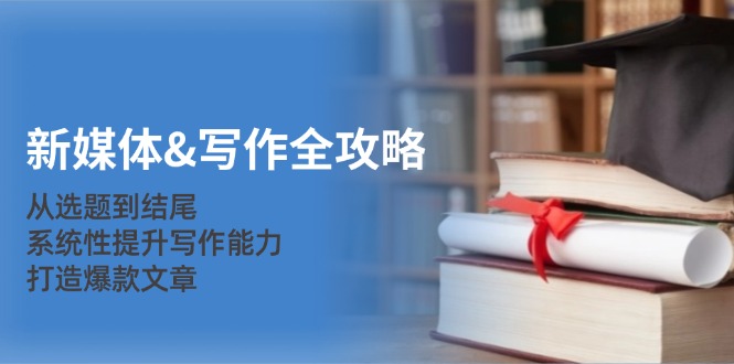 （12883期）新媒体&写作全攻略：从选题到结尾，系统性提升写作能力，打造爆款文章网创项目-知识付费-在线课程-自媒体创业-网络副业-优利资源优利资源网