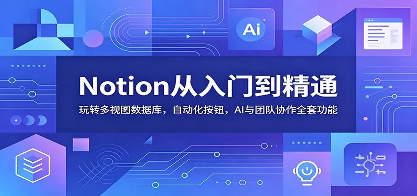 Notion从入门到精通：玩转多视图数据库，自动化按钮，AI与团队协作全套功能网创项目-知识付费-在线课程-自媒体创业-网络副业-优利资源优利资源网