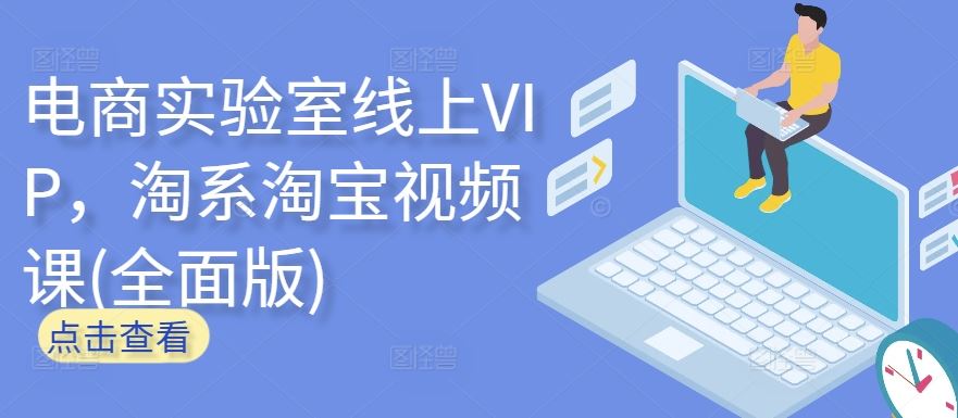 电商实验室线上VIP，淘系淘宝视频课(全面版)网创项目-知识付费-在线课程-自媒体创业-网络副业-优利资源优利资源网