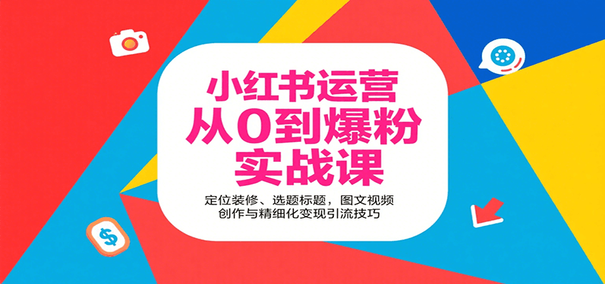 小红书运营从0到爆粉实战课：定位装修、选题标题，图文视频创作与精细化变现引流技巧网创项目-知识付费-在线课程-自媒体创业-网络副业-优利资源优利资源网