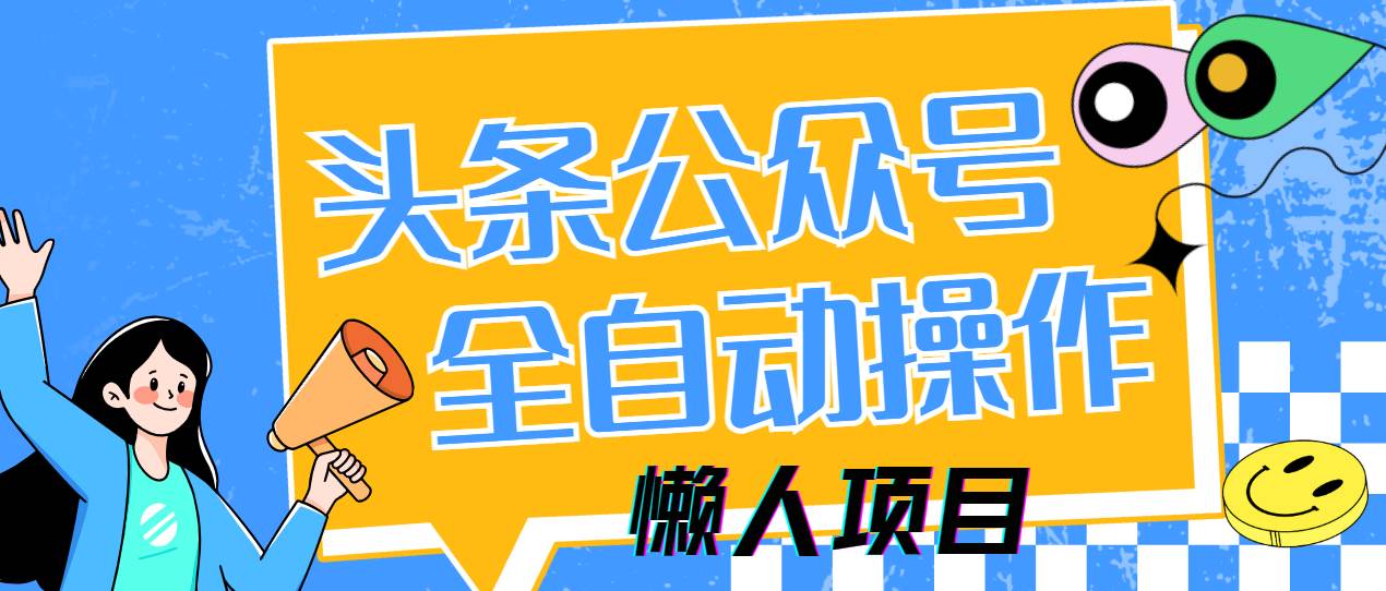 （14454期）懒人项目，多平台操作全自动运行，头条，公众号，下班实操5分钟日入500+网创项目-知识付费-在线课程-自媒体创业-网络副业-优利资源优利资源网