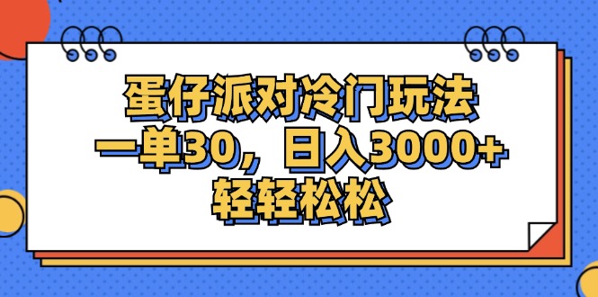 （12224期）蛋仔派对冷门玩法，一单30，日入3000+轻轻松松网创项目-知识付费-在线课程-自媒体创业-网络副业-优利资源优利资源网