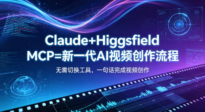 Claude+Higgsfield MCP=新一代AI视频创作流程，不需要切换工具，一句话就能完成视频创作网创项目-知识付费-在线课程-自媒体创业-网络副业-优利资源优利资源网