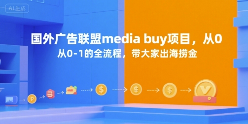 国外广告联盟media buy项目，从0-1的全流程，带大家出海捞金网创项目-知识付费-在线课程-自媒体创业-网络副业-优利资源优利资源网