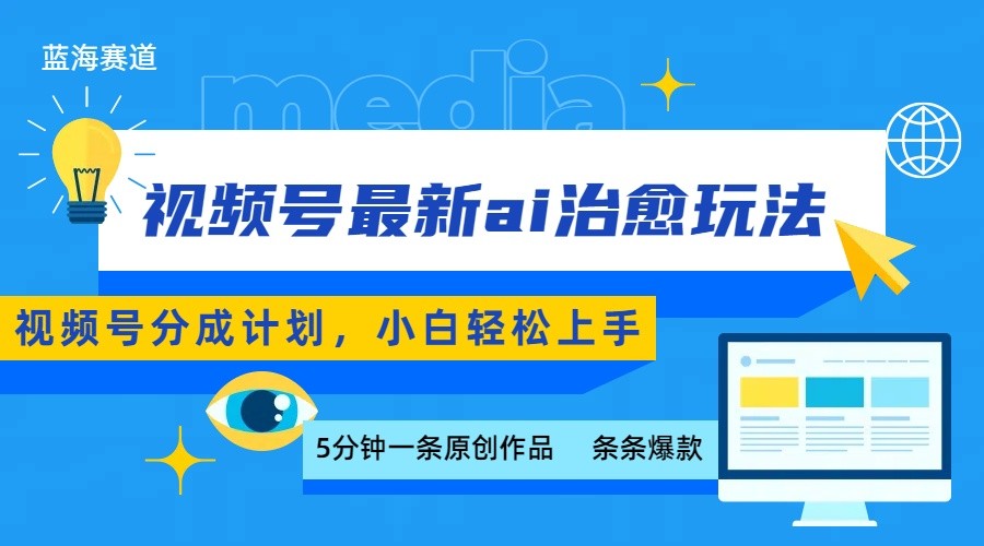 视频号分成最新ai治愈玩法，5分钟一条爆款，日赚500+，小白也能轻松上手网创项目-知识付费-在线课程-自媒体创业-网络副业-优利资源优利资源网