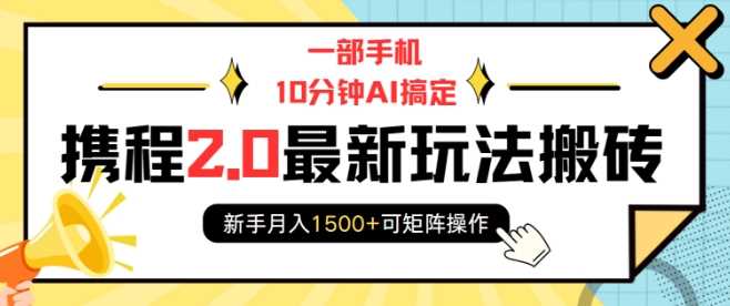 一部手机10分钟AI搞定，携程2.0最新玩法搬砖，新手月入1500+可矩阵操作网创项目-知识付费-在线课程-自媒体创业-网络副业-优利资源优利资源网