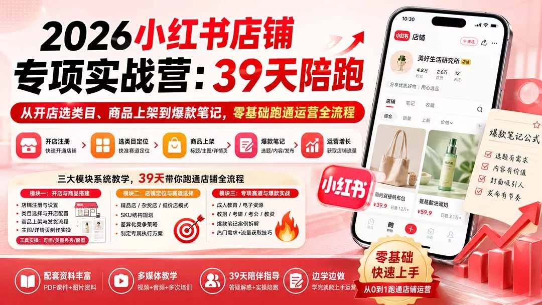 2026小红书店铺专项实战营:39天陪跑从开店选类目、商品上架到爆款笔记,零基础跑通运营全流程 2026小红书店铺专项实战营:39天陪跑从开店选类目、商品上架到爆款笔记,零基础跑通运营全流程