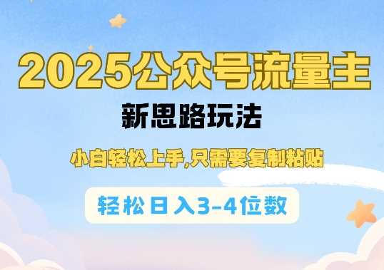 2025公双号流量主新思路玩法，小白轻松上手，只需要复制粘贴，轻松日入3-4位数网创项目-知识付费-在线课程-自媒体创业-网络副业-优利资源优利资源网