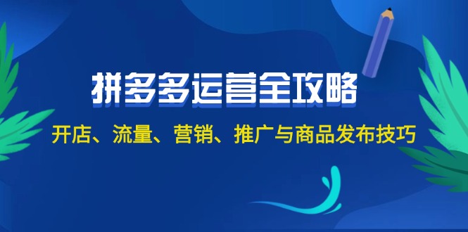 （12264期）2024拼多多运营全攻略：开店、流量、营销、推广与商品发布技巧（无水印）网创项目-知识付费-在线课程-自媒体创业-网络副业-优利资源优利资源网