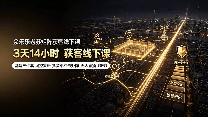 众乐乐老苏矩阵获客线下课：3天14小时×基建三件套×风控策略×抖音小红书矩阵×无人直播×GEO网创项目-知识付费-在线课程-自媒体创业-网络副业-优利资源优利资源网