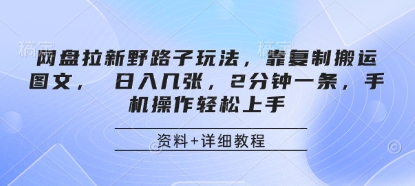 网盘拉新野路子玩法，靠复制搬运图文， 日入几张，2分钟一条，手机操作轻松上手网创项目-知识付费-在线课程-自媒体创业-网络副业-优利资源优利资源网