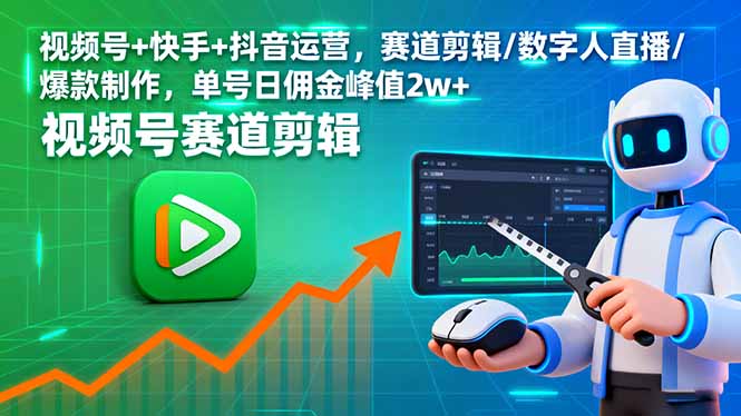 视频号+快手+抖音运营，赛道剪辑/数字人直播/爆款制作，单号日佣金峰值2w+网创项目-知识付费-在线课程-自媒体创业-网络副业-优利资源优利资源网