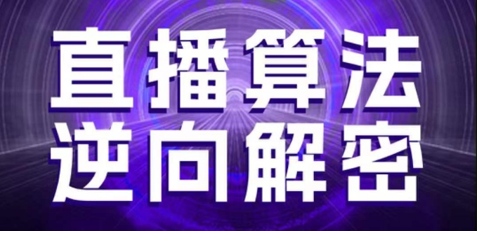 直播算法逆向解密，选品、建模、老号重启、控流、罗盘分析、随心推、正价平播等(更新3月)网创项目-知识付费-在线课程-自媒体创业-网络副业-优利资源优利资源网
