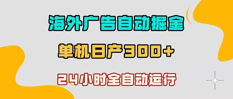 海外广告自动掘金，单台电脑日产300+，小白可操作网创项目-知识付费-在线课程-自媒体创业-网络副业-优利资源优利资源网