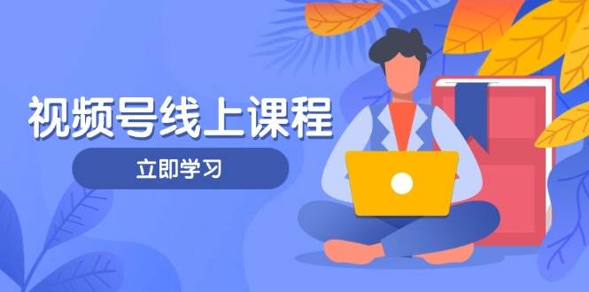 视频号实战课程，轻IP打造与运营技巧，掌握核心方法与策略网创项目-知识付费-在线课程-自媒体创业-网络副业-优利资源优利资源网