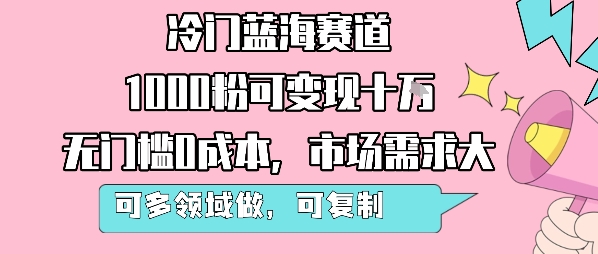 冷门蓝海赛道，1000粉可变现十W，无门槛0成本，市场需求大，可多领域做，可复制性强网创项目-知识付费-在线课程-自媒体创业-网络副业-优利资源优利资源网