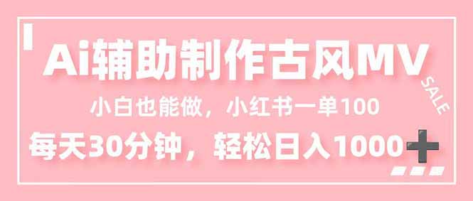 小白也能做！AI辅助制作古风MV，小红薯一单100，每天30分钟轻松日入1000+网创项目-知识付费-在线课程-自媒体创业-网络副业-优利资源优利资源网