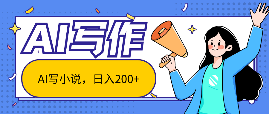 AI智能一键写小说，日入200+，不限制人群新手小白均可操作网创项目-知识付费-在线课程-自媒体创业-网络副业-优利资源优利资源网