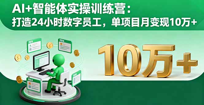 AI+智能体实操训练营：打造24小时数字员工，单项目月变现10万+网创项目-知识付费-在线课程-自媒体创业-网络副业-优利资源优利资源网