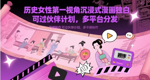 历史女性第一视角沉浸式漫画独白解说视频制作，可过伙伴计划，多平台分发网创项目-知识付费-在线课程-自媒体创业-网络副业-优利资源优利资源网