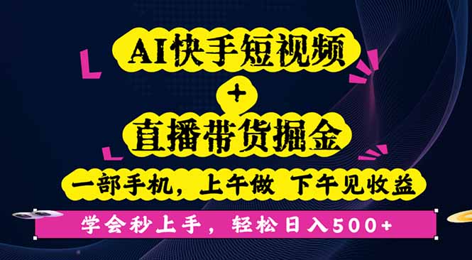 AI快手短视频+直播带货掘金，一部手机，上午做 下午见收益，学会秒上手…网创项目-知识付费-在线课程-自媒体创业-网络副业-优利资源优利资源网