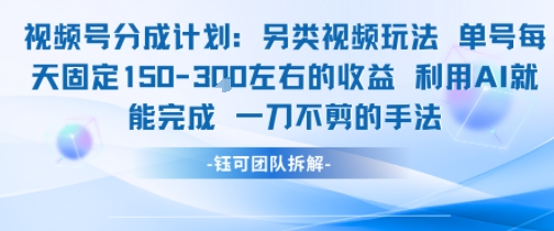 视频号分成另类视频玩法单号每天固定150左右的收益利用AI就能完成一刀不剪的手法网创项目-知识付费-在线课程-自媒体创业-网络副业-优利资源优利资源网