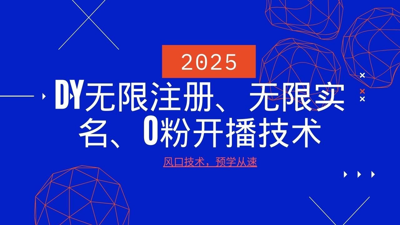 2025最新DY无限注册、无限实名、0分开播技术，风口技术预学从速网创项目-知识付费-在线课程-自媒体创业-网络副业-优利资源优利资源网