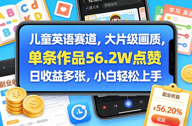 儿童英语赛道，大片级画质，单条作品56.2W点赞，日收益多张，小白轻松上手网创项目-知识付费-在线课程-自媒体创业-网络副业-优利资源优利资源网