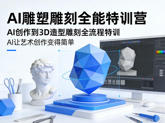 AI雕塑雕刻全能特训营，AI创作到3D造型雕刻全流程特训，AI让艺术创作变得简单网创项目-知识付费-在线课程-自媒体创业-网络副业-优利资源优利资源网