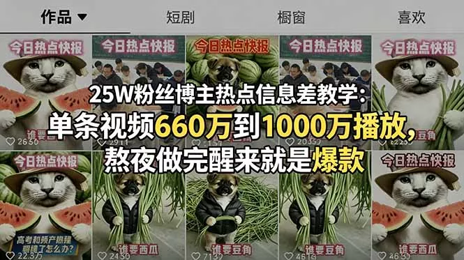 25W粉丝博主热点信息差教学：单条视频660万到1000万播放，熬夜做完醒来就是爆款网创项目-知识付费-在线课程-自媒体创业-网络副业-优利资源优利资源网