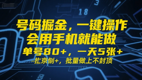 号码掘金，一键操作，会用手机就能做，单号80+，一天5张+，批量做上不封顶【揭秘】网创项目-知识付费-在线课程-自媒体创业-网络副业-优利资源优利资源网