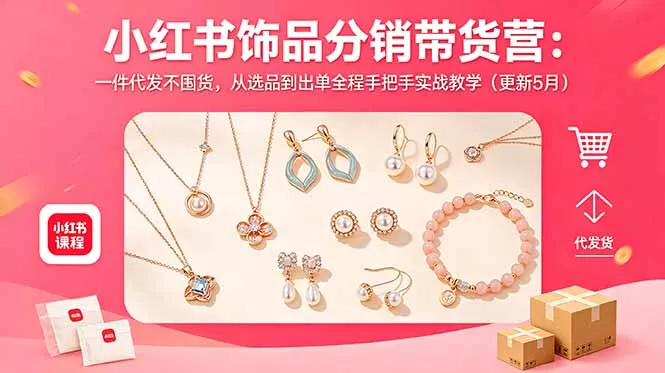小红书饰品分销带货营：一件代发不囤货，从选品到出单全程手把手实战教学(更新5月网创项目-知识付费-在线课程-自媒体创业-网络副业-优利资源优利资源网