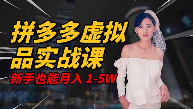 2025 拼多多虚拟品系统实战课，轻资产项目，可矩阵开工作室，新手也能…网创项目-知识付费-在线课程-自媒体创业-网络副业-优利资源优利资源网
