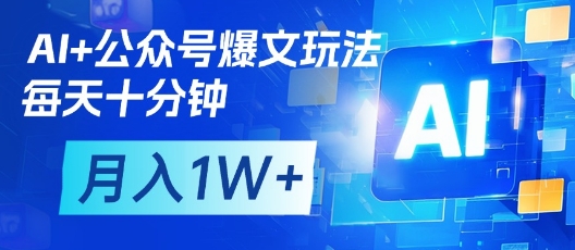 AI+公众号爆文玩法，每天十分钟，批量矩阵操作，月入1W+网创项目-知识付费-在线课程-自媒体创业-网络副业-优利资源优利资源网