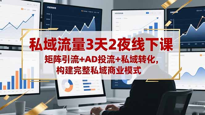 私域流量3天2夜线下课，矩阵引流+AD投流+私域转化，构建完整私域商业模式网创项目-知识付费-在线课程-自媒体创业-网络副业-优利资源优利资源网