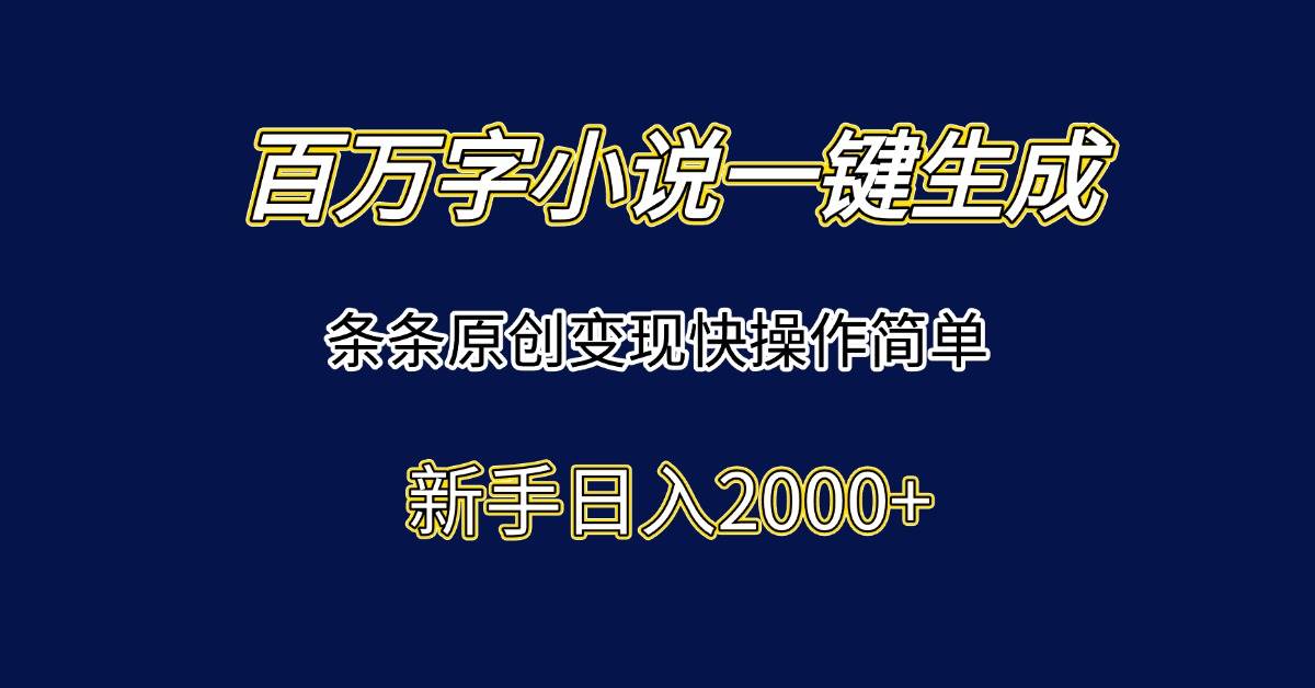 （15164期）百万字小说一键生成，条条原创变现快操作简单新手日入2000+网创项目-知识付费-在线课程-自媒体创业-网络副业-优利资源优利资源网