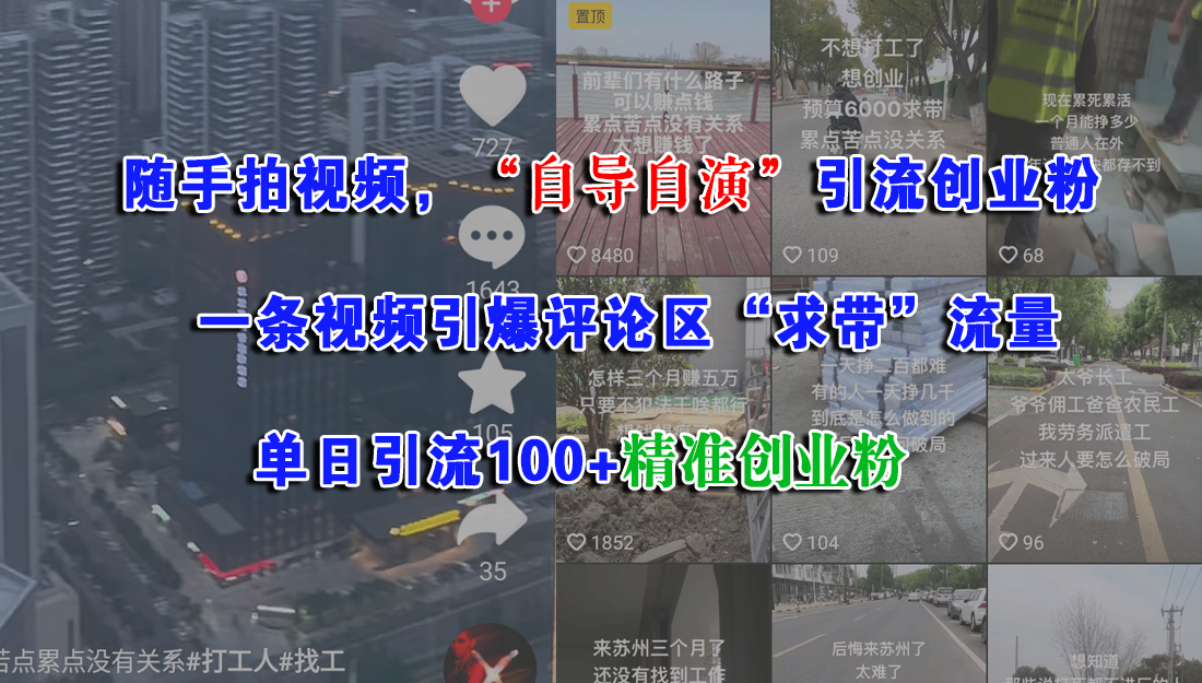 （15111期）随手拍视频，“自导自演”引流创业粉， 一条视频引爆评论区“求带”流量，单日引流100+精准创业粉网创项目-知识付费-在线课程-自媒体创业-网络副业-优利资源优利资源网