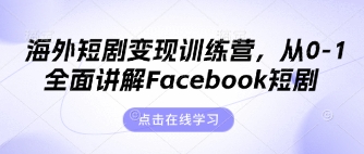 海外短剧变现训练营，从0-1全面讲解Facebook短剧网创项目-知识付费-在线课程-自媒体创业-网络副业-优利资源优利资源网